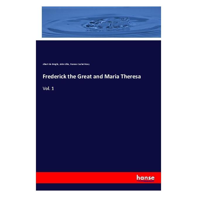 Hansebooks Frederick the Great and Maria Theresa (Englisch, Softcover, Albert de Broglie, Frances Cashel Hoey, John Lillie) (56019719)