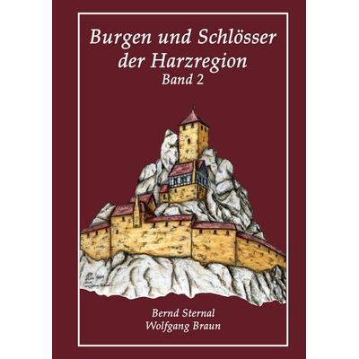 Burgen und Schlösser der Harzregion, Gebundene Ausgabe von Bernd Sternal,Wolfgang Braun, BoD – Books on Demand, 978-3-8423-5024-3
