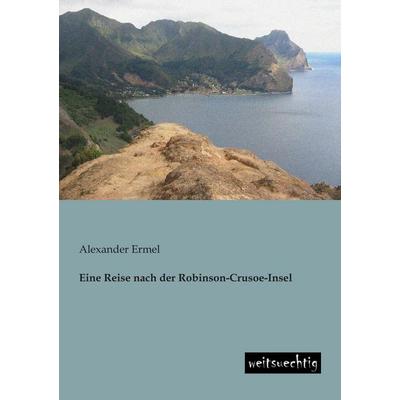 Eine Reise nach der Robinson-Crusoe-Insel, Taschenbuch von Alexander Ermel, Weitsuechtig, 978-3-943850-38-3