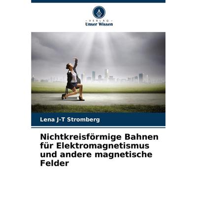 Nichtkreisförmige Bahnen für Elektromagnetismus und andere magnetische Felder, Taschenbuch von Lena J-T Stromberg, Verlag Unser Wissen,