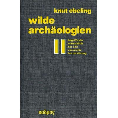 Wilde Archäologien 2, Gebundene Ausgabe von Knut Ebeling, Kulturverlag Kadmos Berlin, 978-3-86599-157-7