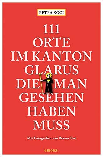 Petra Koci - 111 Orte im Kanton Glarus, die man gesehen haben muss: Reiseführer - Preis vom 09.10.2026 07:28:09 h
