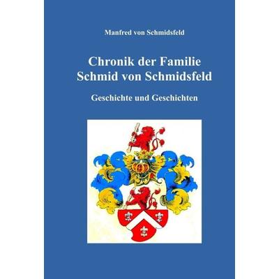 Chronik der Familie Schmid von Schmidsfeld, Gebundene Ausgabe von Manfred Schmidsfeld, Tredition, 978-3-7439-0289-3