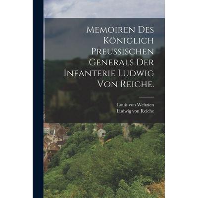 Memoiren des königlich preußischen Generals der Infanterie Ludwig von Reiche., Taschenbuch von Ludwig Reiche, Legare Street Press, 978-1-01-725284-2