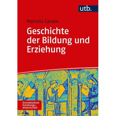 Geschichte der Bildung und Erziehung, Taschenbuch von Marcelo Caruso, Utb GmbH, 978-3-8252-5036-2