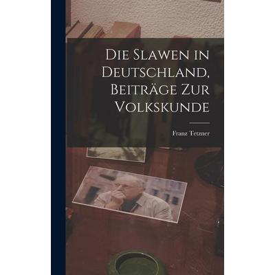 Die Slawen in Deutschland, Beiträge Zur Volkskunde, Gebundene Ausgabe von Franz Tetzner, Legare Street Press, 978-1-01-626869-1