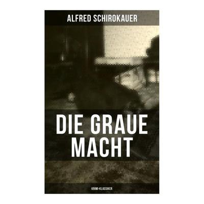 Die graue Macht (Krimi-Klassiker), Taschenbuch von Alfred Schirokauer, Musaicum Books, 978-80-272-6329-5