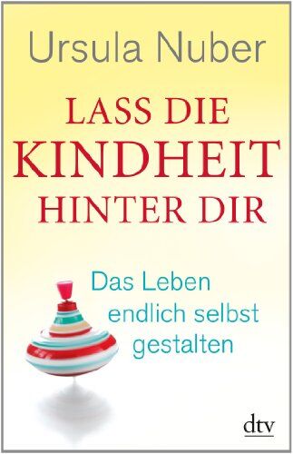 Ursula Nuber - Lass die Kindheit hinter dir: Das Leben endlich selbst gestalten - Preis vom 10.10.2026 11:48:34 h
