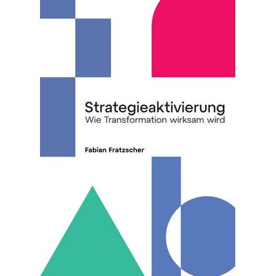 Strategieaktivierung – Wie Transformation erfolgreich wird, Gebundene Ausgabe von Fabian Fratzscher, Tredition, 978-3-384-74578-1
