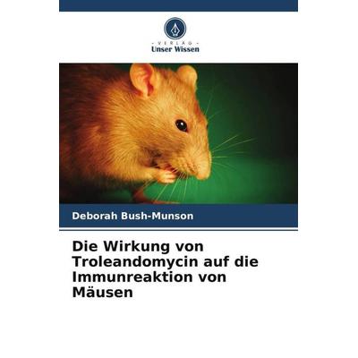 Die Wirkung von Troleandomycin auf die Immunreaktion von Mäusen, Taschenbuch von Deborah Bush-Munson, Verlag Unser Wissen, 978-620-6-89694-4