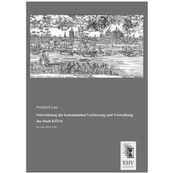 Entwicklung der kommunalen Verfassung und Verwaltung der Stadt KÖLN, Sachbücher von Friedrich Lau