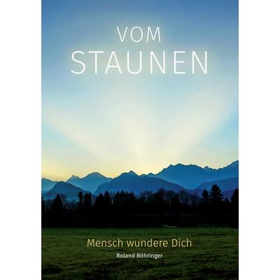 Vom Staunen, Taschenbuch von Roland Böhringer, BoD – Books on Demand, 978-3-8192-8216-4