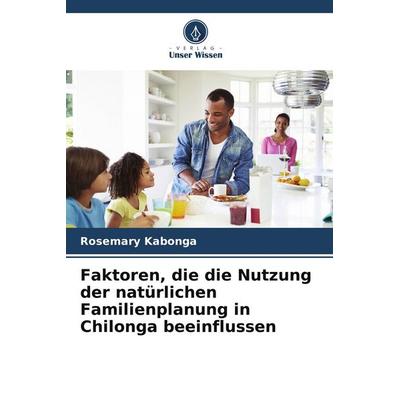Faktoren, die die Nutzung der natürlichen Familienplanung in Chilonga beeinflussen, Taschenbuch von Rosemary Kabonga, Verlag Unser Wissen,