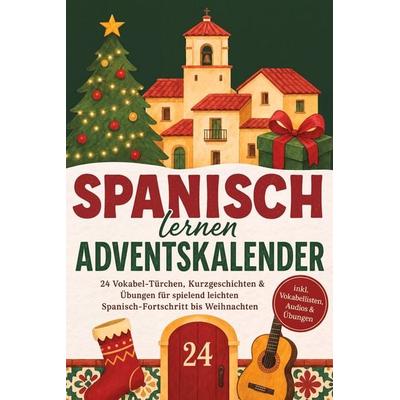 Spanisch lernen Adventskalender: 24 Vokabel-Türchen, Kurzgeschichten & Übungen für spielend leichten Spanisch-Fortschritt bis Weihnachten - inkl.