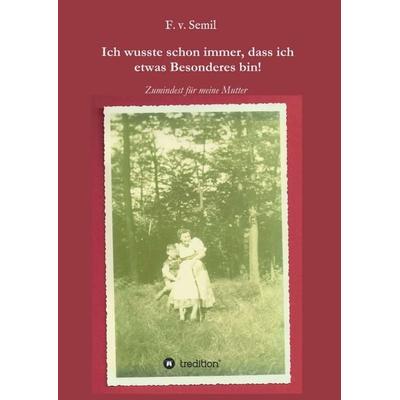 Ich wusste schon immer, dass ich etwas besonderes bin!, Taschenbuch von F. v. Semil, Tredition, 978-3-347-14928-1