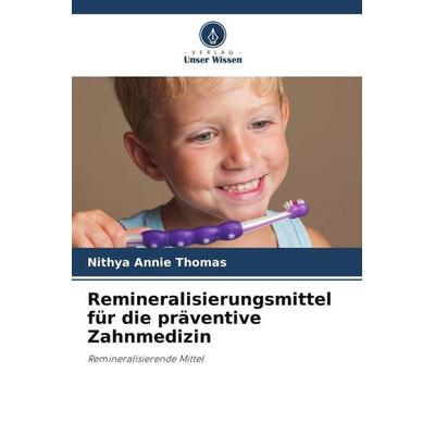 Remineralisierungsmittel für die präventive Zahnmedizin, Taschenbuch von Nithya Annie Thomas, Verlag Unser Wissen, 978-620-5-92860-8
