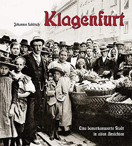 Johannes Lebitsch - Klagenfurt: Eine bemerkenswerte Stadt in alten Ansichten - Preis vom 18.10.2026 15:28:09 h