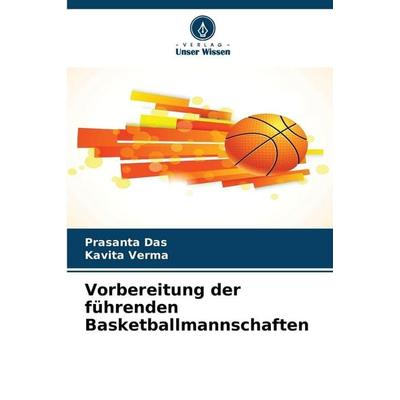 Vorbereitung der führenden Basketballmannschaften, Taschenbuch von Prasanta Das,Kavita Verma, Verlag Unser Wissen, 978-620-8-47183-5