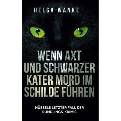 Wenn Axt und schwarzer Kater Mord im Schilde führen, Gebundene Ausgabe von Helga Wanke, BoD – Books on Demand, 978-3-7597-4417-3