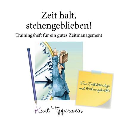 Zeit halt, stehengeblieben! - Trainingsheft für ein gutes Zeitmanagement, Taschenbuch von Kurt Tepperwein, BoD – Books on Demand, 978-3-7431-7817-5