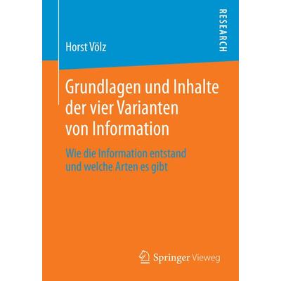 Grundlagen und Inhalte der vier Varianten von Information, Taschenbuch von Horst Völz, Springer Fachmedien Wiesbaden GmbH, 978-3-658-06406-8