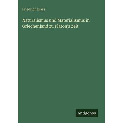 Naturalismus und Materialismus in Griechenland zu Platon's Zeit, Gebundene Ausgabe von Friedrich Blass, Antigonos Verlag, 978-3-566-03086-5
