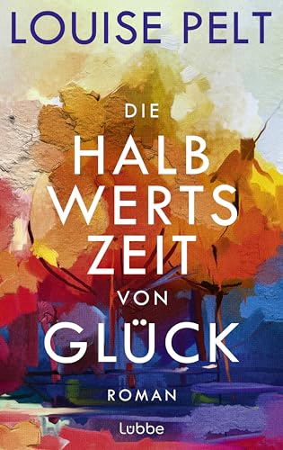 Louise Pelt - Die Halbwertszeit von Glück: Roman. Ein lebenskluger Roman über die große Frage: Was bedeutet eigentlich Glück? - Preis vom 18.10.2026 15:28:09 h