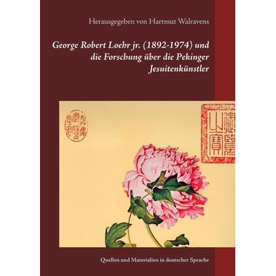 George Robert Loehr jr. (1892-1974) und die Forschung über die Pekinger Jesuitenkünstler, Taschenbuch von , BoD – Books on Demand, 978-3-7494-1070-5