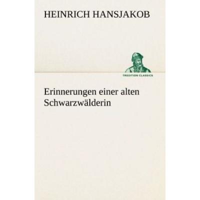 Erinnerungen einer alten Schwarzwälderin, Taschenbuch von Heinrich Hansjakob, Tredition, 978-3-8424-0551-6
