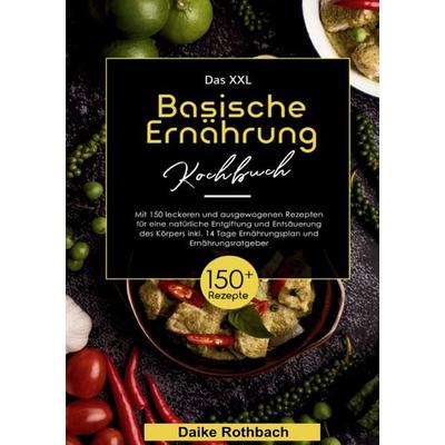 Das XXL Basische Ernährung Kochbuch, Taschenbuch von Daike Rothbach, Lucid Page Media, 978-3-691-04341-9