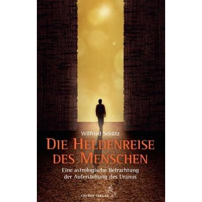 Die Heldenreise des Menschen, Gebundene Ausgabe von Wilfried Schütz, Chiron, 978-3-89997-269-6