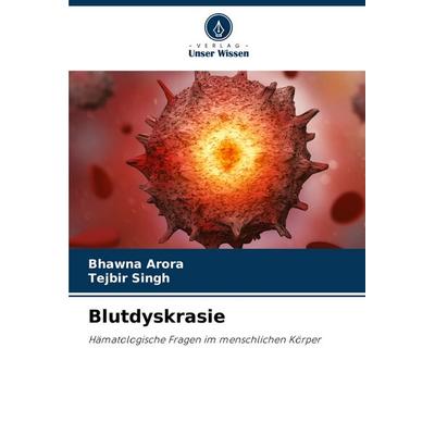 Blutdyskrasie, Taschenbuch von Bhawna Arora,Tejbir Singh, Verlag Unser Wissen, 978-3-330-97004-5