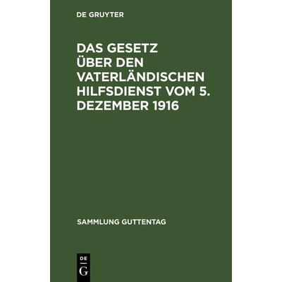 Das Gesetz über den vaterländischen Hilfsdienst vom 5. Dezember 1916, Gebundene Ausgabe von , De Gruyter, 978-3-11-126535-3
