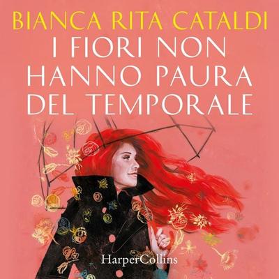 I fiori non hanno paura del temporale - Bianca Rita Cataldi, Audio, 9788830513853