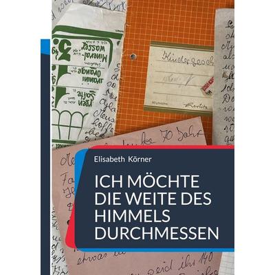 Ich möchte die Weite des Himmels durchmessen, Taschenbuch von Elisabeth Körner, BoD – Books on Demand, 978-3-695-18517-7