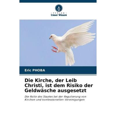 Die Kirche, der Leib Christi, ist dem Risiko der Geldwäsche ausgesetzt, Taschenbuch von Eric Phoba, Verlag Unser Wissen, 978-620-2-49215-7