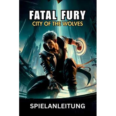 FATAL FURY CITY OF THE WOLVES SPIELANLEITUNG, Taschenbuch von Betty D. Willson, Independently Published