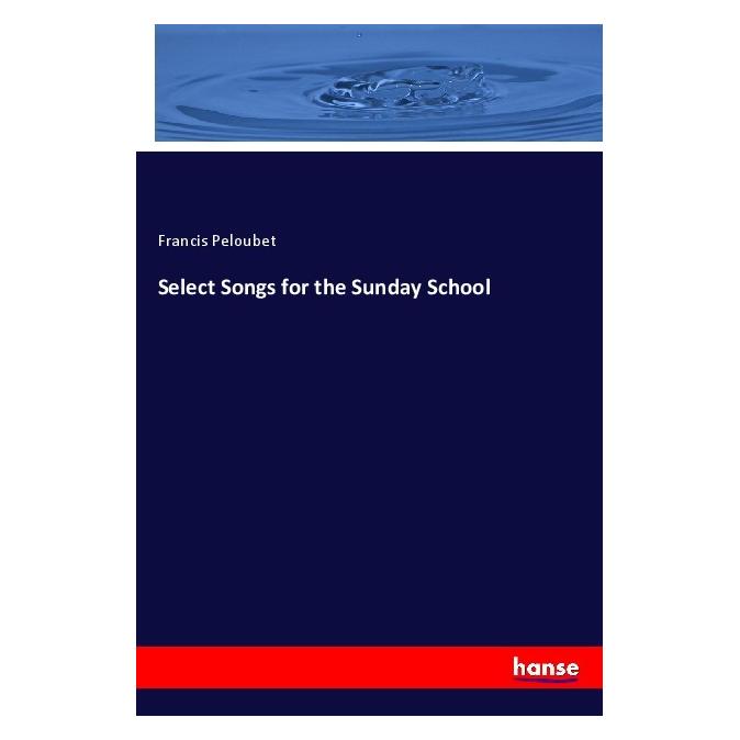 Hansebooks Select Songs for the Sunday School (Englisch, Softcover, Francis Peloubet) (55973899)