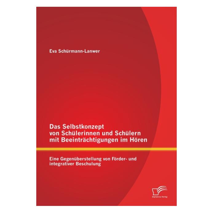 Diplomica Das Selbstkonzept von Schülerinnen und Schülern mit Beeinträchtigungen im Hören: Eine Gegenüberstell (Deutsch, Softcover, Eva Schürmann-Lanwer) (55542193)