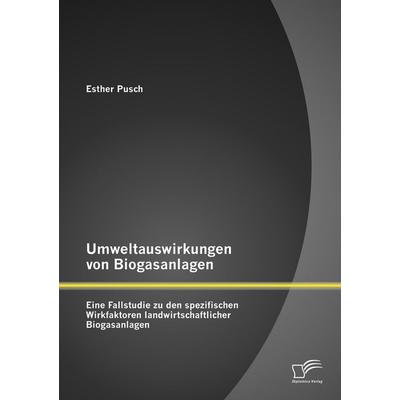 Umweltauswirkungen von Biogasanlagen: Eine Fallstudie zu den spezifischen Wirkfaktoren landwirtschaftlicher Biogasanlagen, Taschenbuch von Esther
