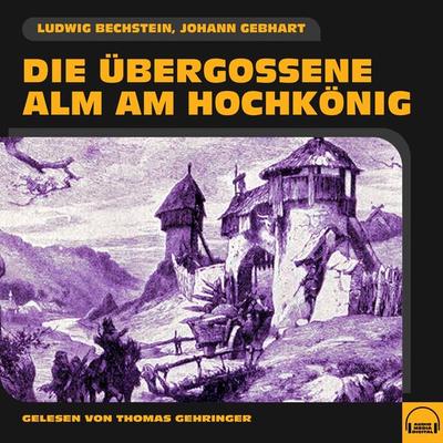 Die übergossene Alm am Hochkönig - Johann Gebhart,Ludwig Bechstein, Audio, 9783991583189