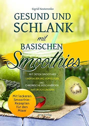 Sigrid Nesterenko - Gesund und Schlank mit Basischen Smoothies: Mit Detox-Smoothies Übersäuerung vorbeugen und chronische Beschwerden natürlich lindern - Mit leckeren Smoothie-Rezepten für den Mixer - Preis vom 09.10.2026 07:28:09 h