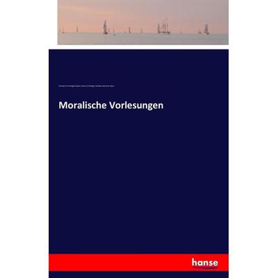 Moralische Vorlesungen, Taschenbuch von Christian Fu¿rchtegott Gellert,Johann A. Schlegel,Gottlieb Leberecht Heyer, Hansebooks, 978-3-7428-9328-4