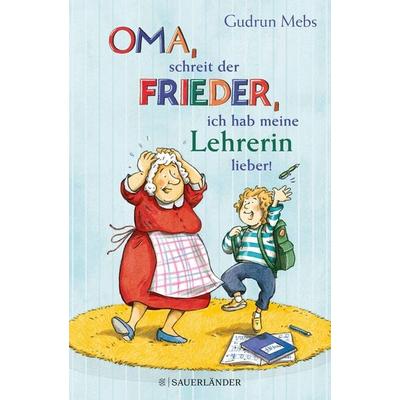 »Oma«, schreit der Frieder, »ich hab meine Lehrerin lieber!«, Gebundene Ausgabe von Gudrun Mebs, Fischer Sauerländer, 978-3-7373-5894-1