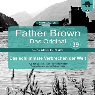 Father Brown 39 - Das schlimmste Verbrechen der Welt (Das Original) - Hanswilhelm Haefs,Gilbert Keith Chesterton, Audio, 9783956160899