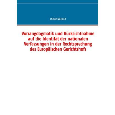 Vorrangdogmatik und Rücksichtnahme auf die Identität der nationalen Verfassungen in der Rechtsprechung des Europäischen Gerichtshofs, Taschenbuch von