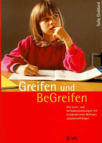 Sally Goddard - Greifen und Be-Greifen: Wie Lern- und Verhaltensstörungen mit frühkindlichen Reflexen zusammenhängen - Preis vom 30.09.2026 09:01:18 h