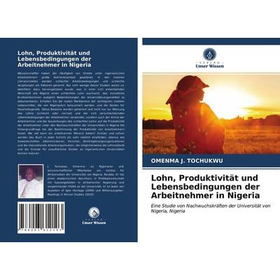 Lohn, Produktivität und Lebensbedingungen der Arbeitnehmer in Nigeria, Taschenbuch von Omenma J. Tochukwu, Verlag Unser Wissen, 978-620-3-61210-3