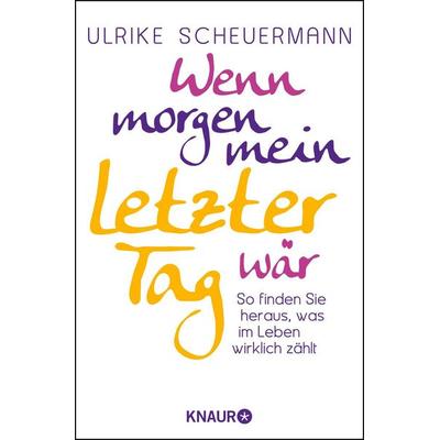 Wenn morgen mein letzter Tag wär, Taschenbuch von Ulrike Scheuermann, Knaur MensSana Taschenbuch, 978-3-426-87660-2
