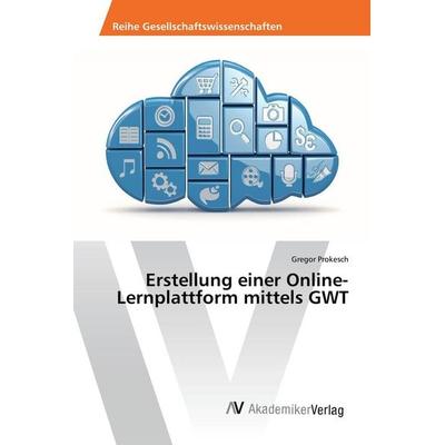 Erstellung einer Online-Lernplattform mittels GWT, Taschenbuch von Gregor Prokesch, AV Akademikerverlag, 978-3-639-86614-8